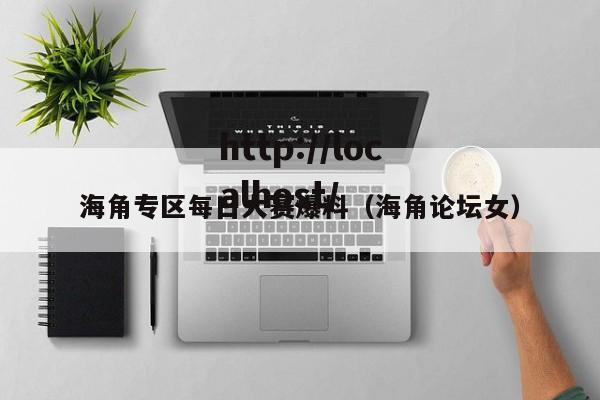 海角专区每日大赛爆料(海角论坛女)