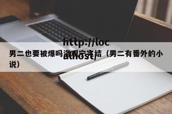 男二也要被爆吗洛观宁完结（男二有番外的小说）