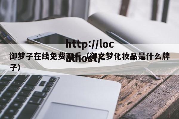 御梦子在线免费观看（御之梦化妆品是什么牌子）