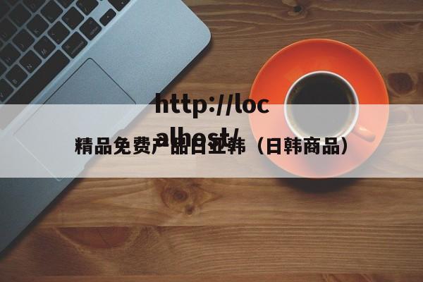精品免费产品日亚韩（日韩商品）